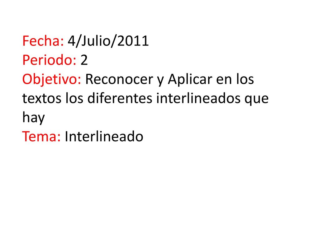 Fecha: 4/Julio/2011 Periodo: 2. Objetivo: Reconocer y Aplicar en los textos los diferentes interlineados que hay.