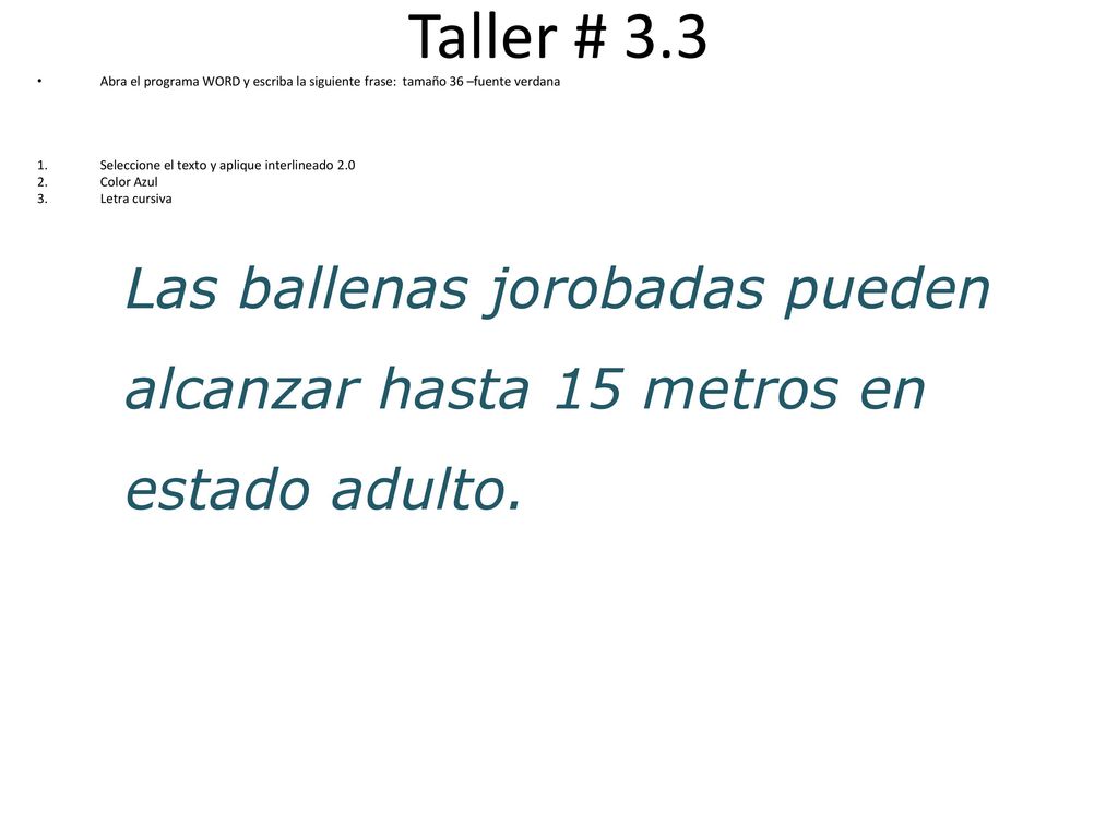 Taller # 3.3 Abra el programa WORD y escriba la siguiente frase: tamaño 36 –fuente verdana. Seleccione el texto y aplique interlineado 2.0.
