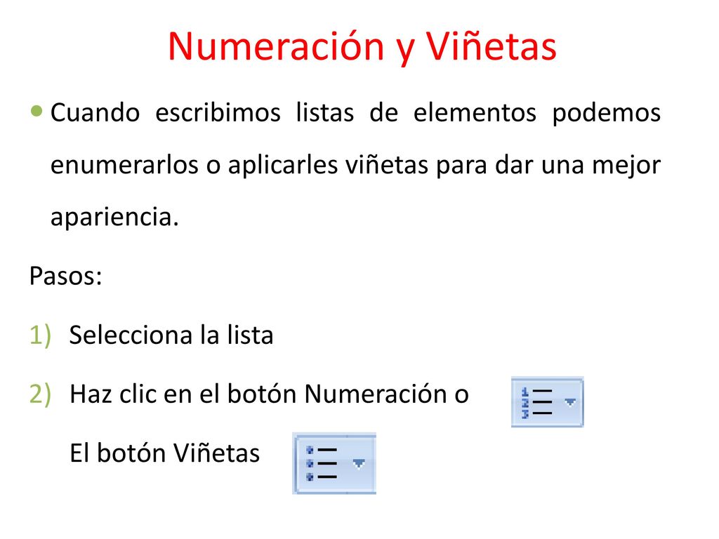 Numeración y Viñetas Cuando escribimos listas de elementos podemos enumerarlos o aplicarles viñetas para dar una mejor apariencia.