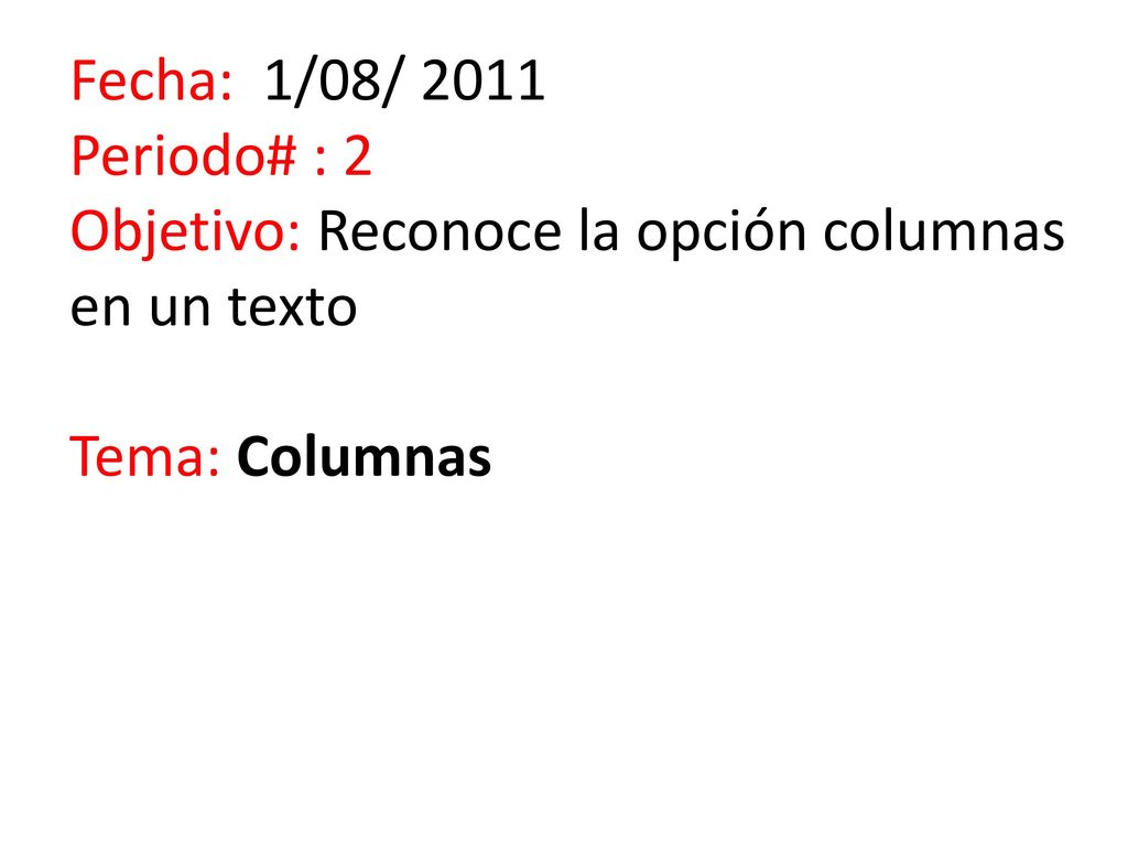 Fecha: 1/08/ 2011 Periodo# : 2 Objetivo: Reconoce la opción columnas en un texto