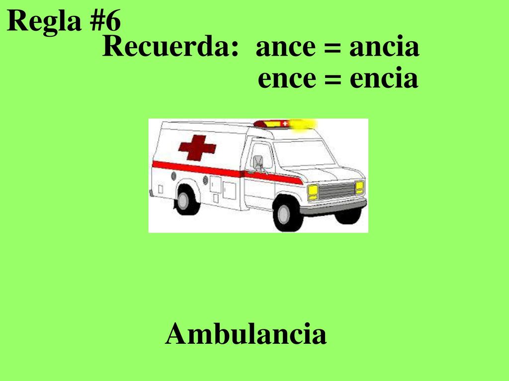 Regla #6 Recuerda: ance = ancia ence = encia Ambulancia