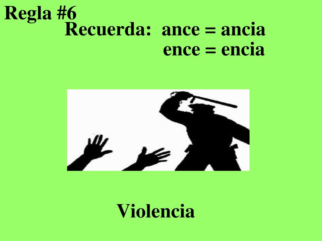 Regla #6 Recuerda: ance = ancia ence = encia Violencia