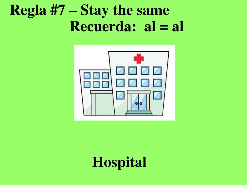 Regla #7 – Stay the same Recuerda: al = al Hospital
