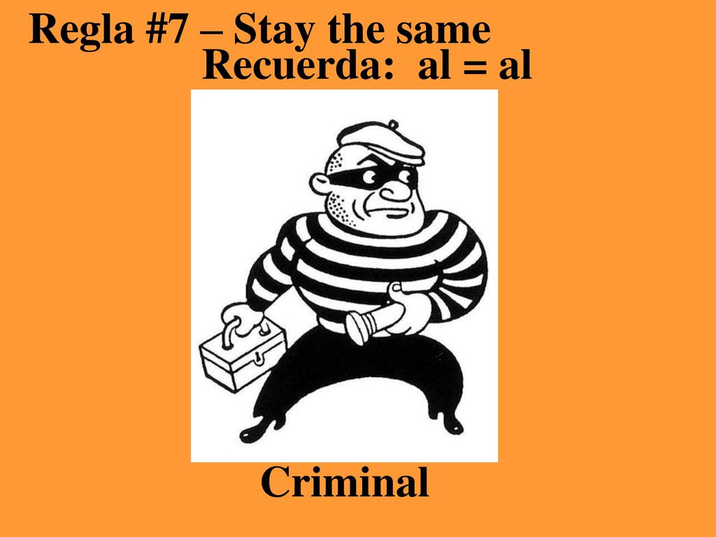 Regla #7 – Stay the same Recuerda: al = al Criminal