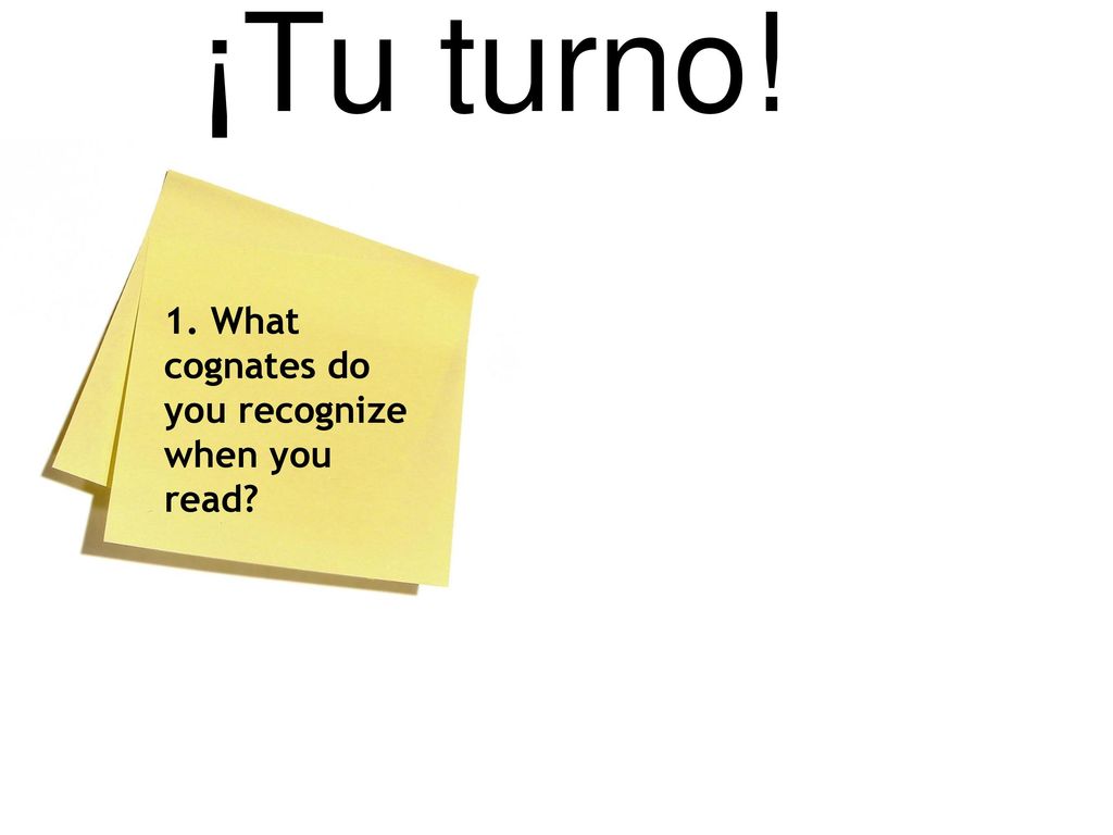 ¡Tu turno! 1. What cognates do you recognize when you read
