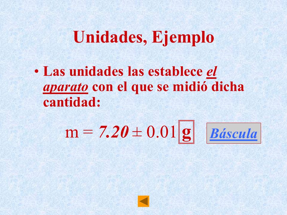 Unidades, Ejemplo Las unidades las establece el aparato con el que se midió dicha cantidad: m = 7.20 ± 0.01 g.