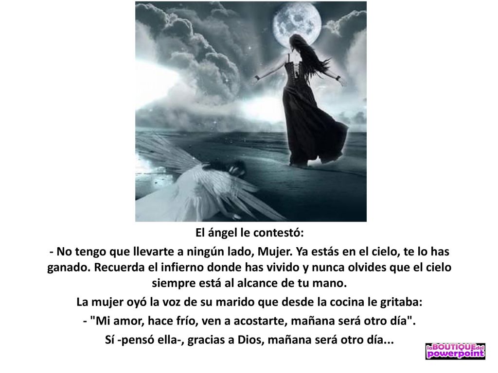 El ángel le contestó: - No tengo que llevarte a ningún lado, Mujer
