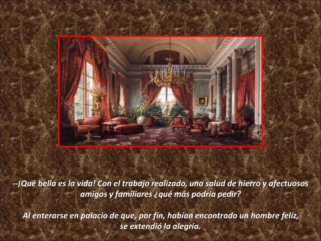 --¡Qué bella es la vida! Con el trabajo realizado, una salud de hierro y afectuosos amigos y familiares ¿qué más podría pedir