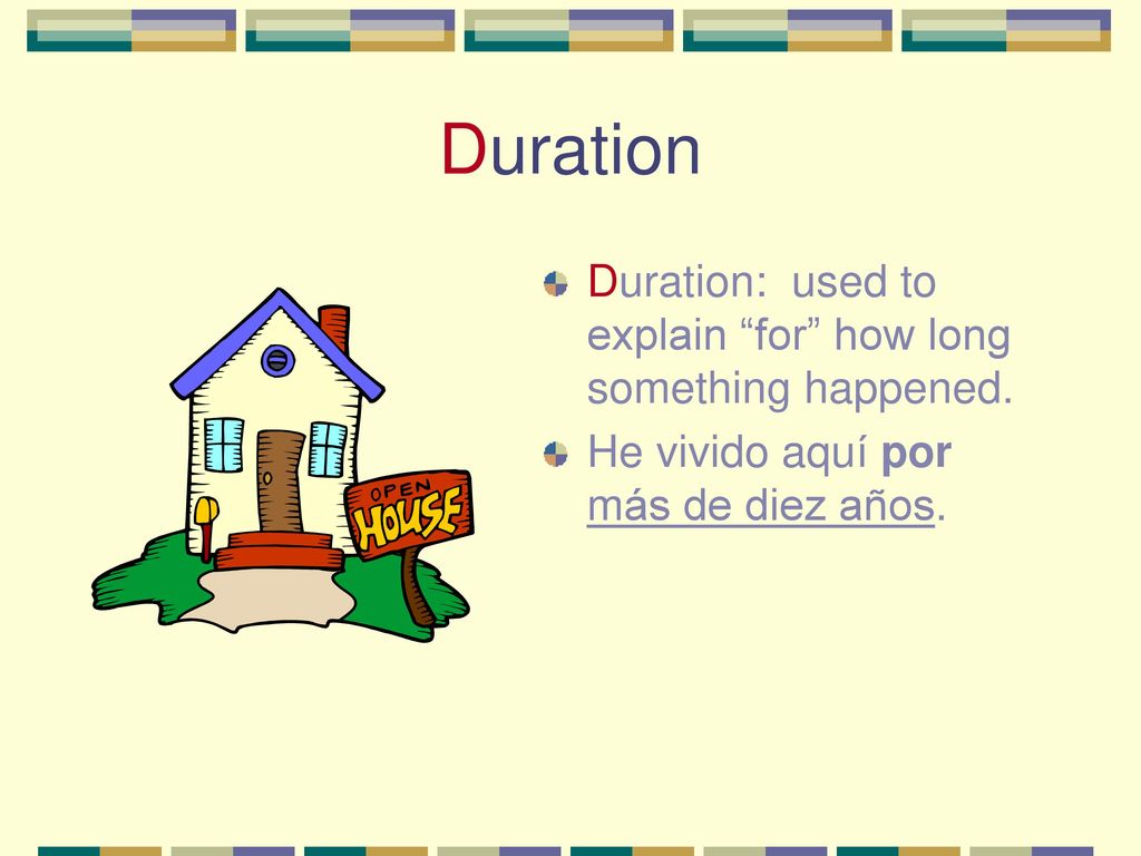 Duration Duration: used to explain for how long something happened.