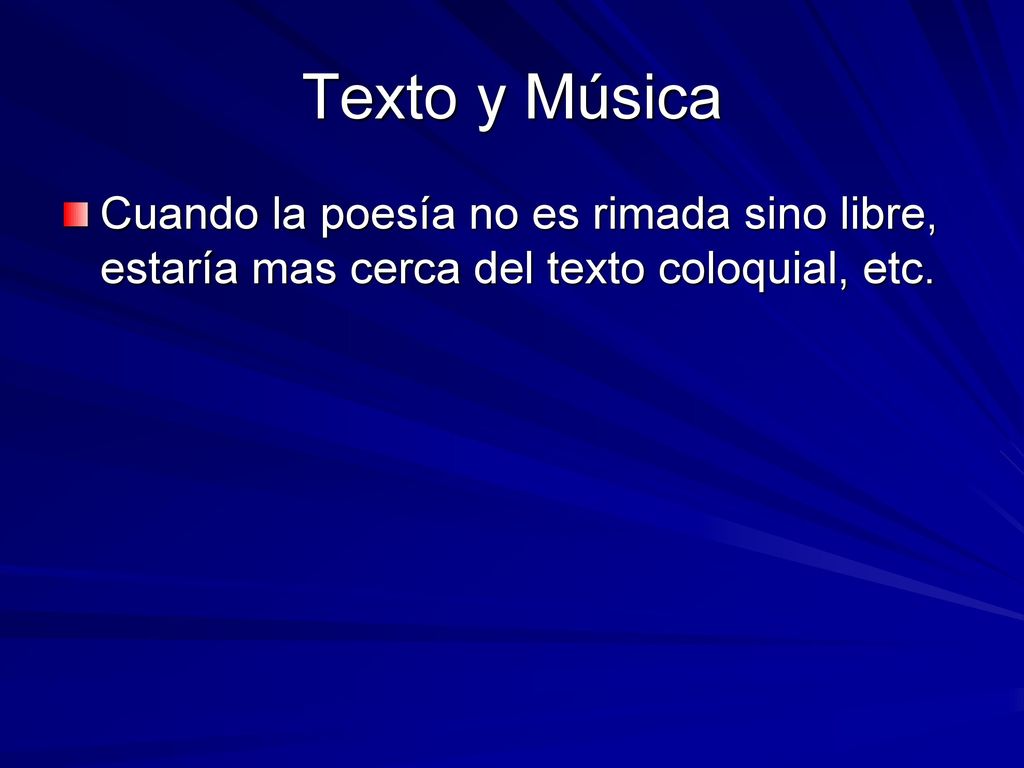 Texto y Música Cuando la poesía no es rimada sino libre, estaría mas cerca del texto coloquial, etc.