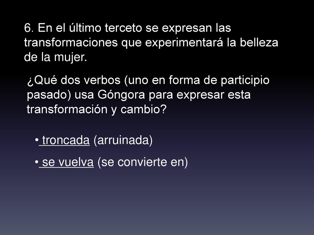 6. En el último terceto se expresan las transformaciones que experimentará la belleza de la mujer.