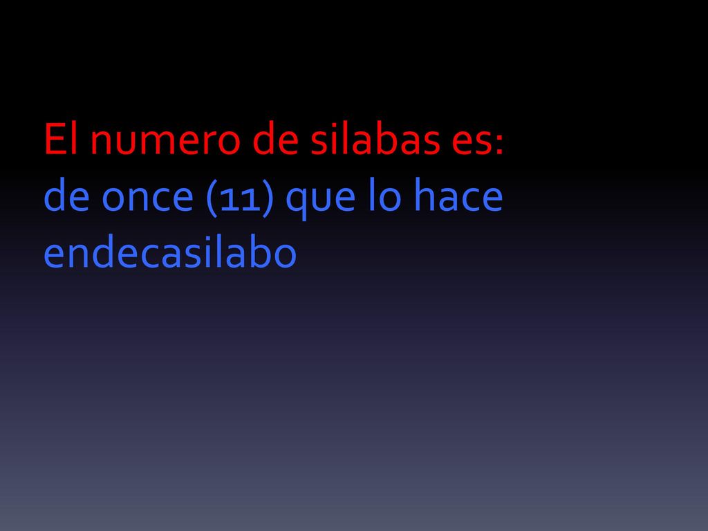 El numero de silabas es: de once (11) que lo hace endecasilabo