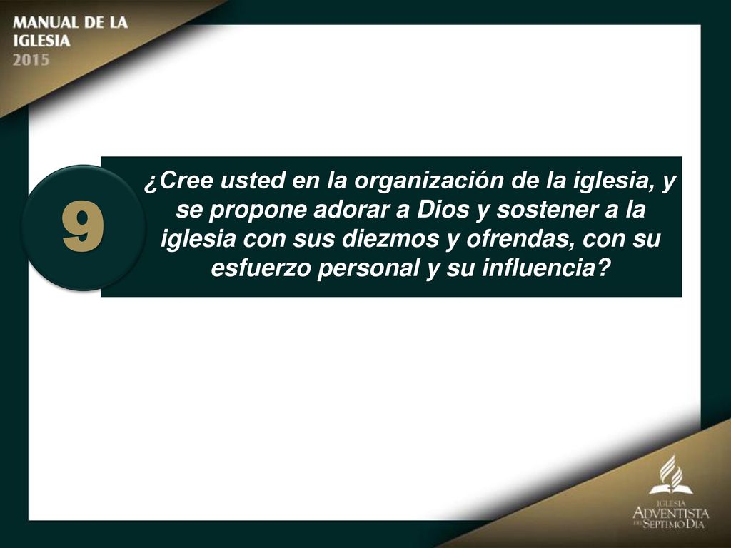 ¿Cree usted en la organización de la iglesia, y se propone adorar a Dios y sostener a la iglesia con sus diezmos y ofrendas, con su esfuerzo personal y su influencia