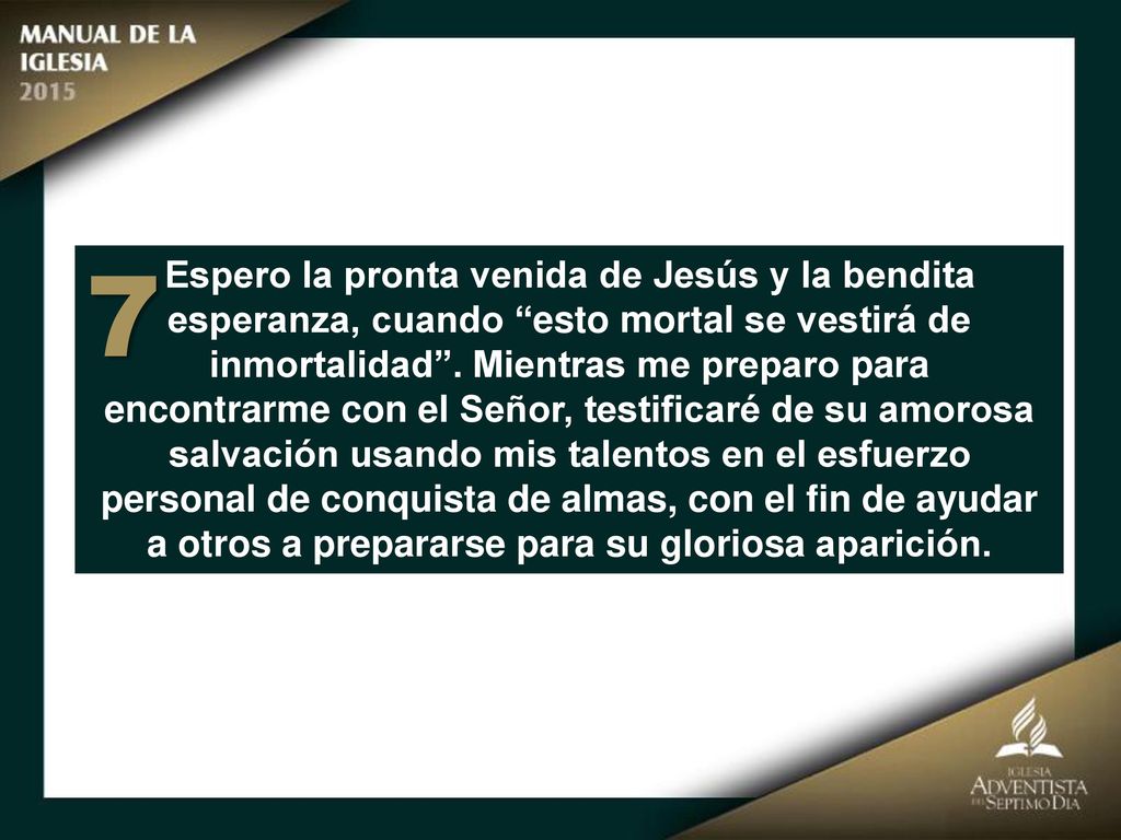 7 Espero la pronta venida de Jesús y la bendita esperanza, cuando esto mortal se vestirá de inmortalidad . Mientras me preparo para.
