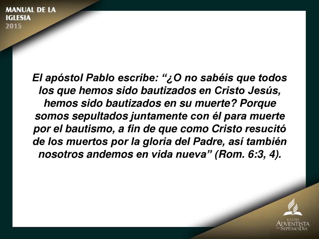 El apóstol Pablo escribe: ¿O no sabéis que todos los que hemos sido bautizados en Cristo Jesús, hemos sido bautizados en su muerte.