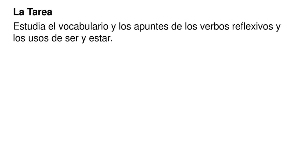 La Tarea Estudia el vocabulario y los apuntes de los verbos reflexivos y los usos de ser y estar.