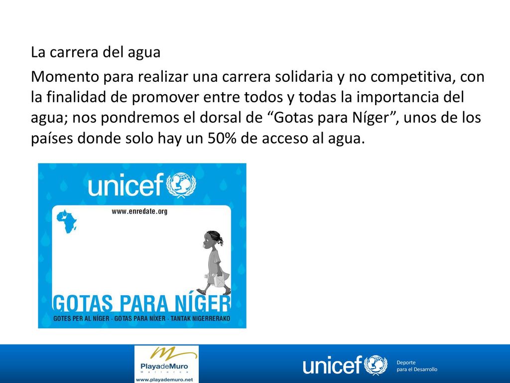 La carrera del agua Momento para realizar una carrera solidaria y no competitiva, con la finalidad de promover entre todos y todas la importancia del agua; nos pondremos el dorsal de Gotas para Níger , unos de los países donde solo hay un 50% de acceso al agua.