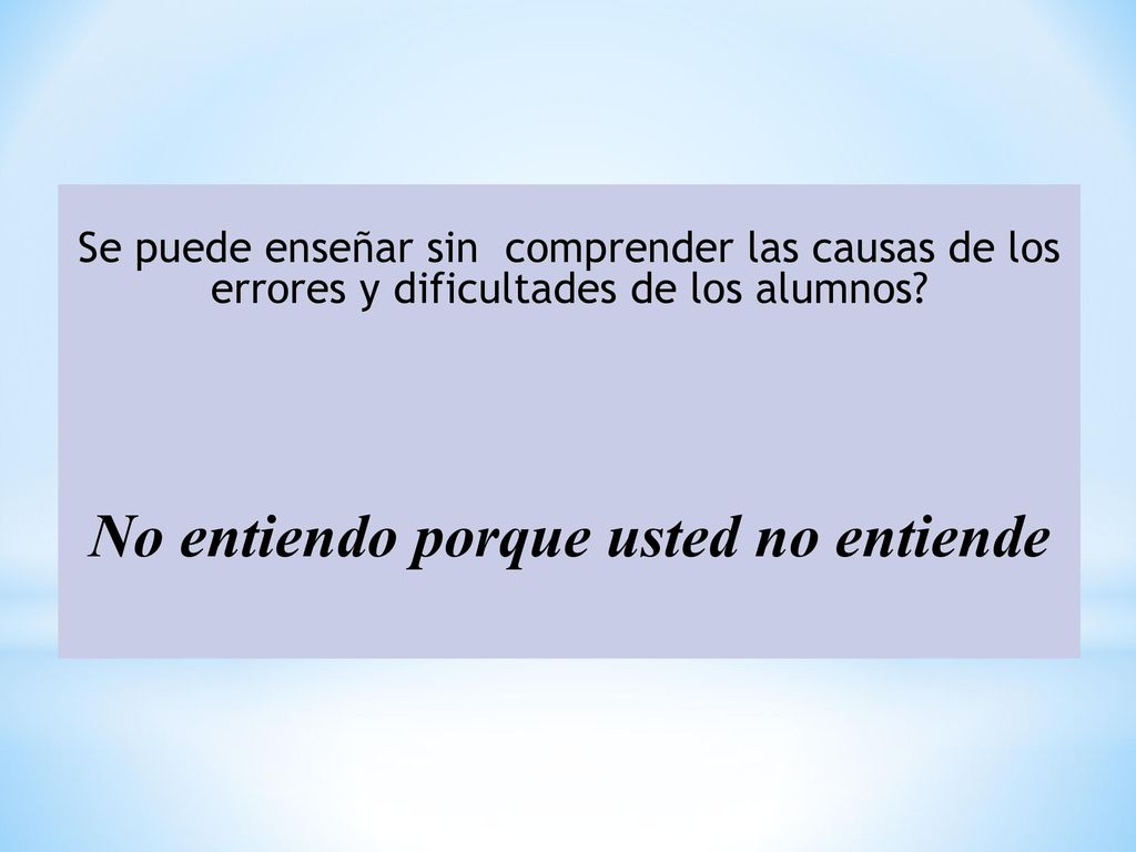 Se puede enseñar sin comprender las causas de los errores y dificultades de los alumnos.