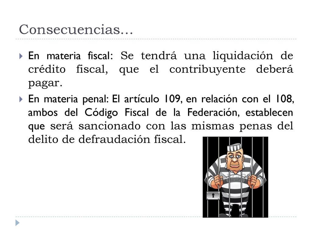 Consecuencias… En materia fiscal: Se tendrá una liquidación de crédito fiscal, que el contribuyente deberá pagar.