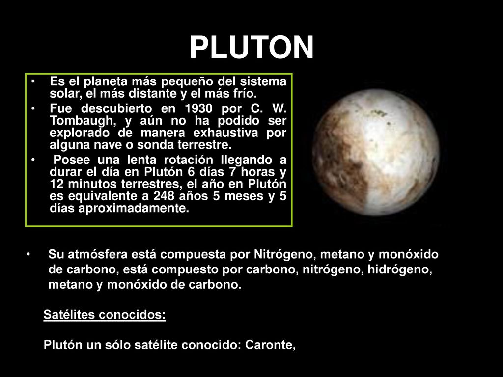 PLUTON Es el planeta más pequeño del sistema solar, el más distante y el más frío.