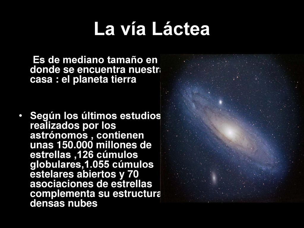La vía Láctea Es de mediano tamaño en donde se encuentra nuestra casa : el planeta tierra.