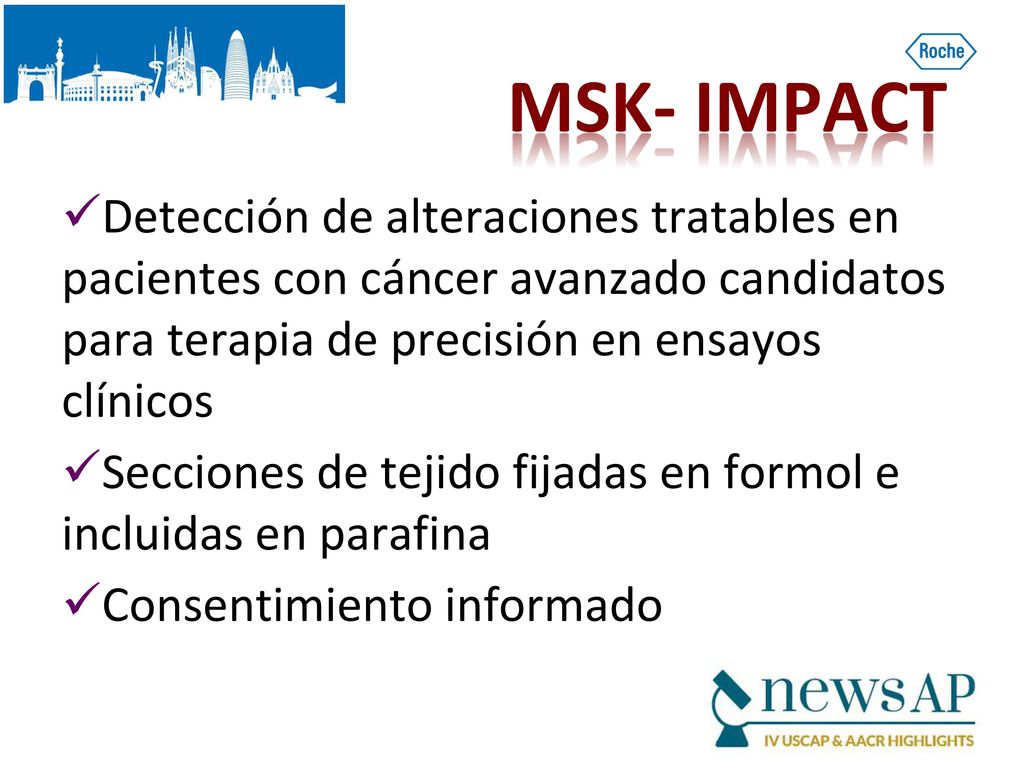 MSK- IMPACT Detección de alteraciones tratables en pacientes con cáncer avanzado candidatos para terapia de precisión en ensayos clínicos.