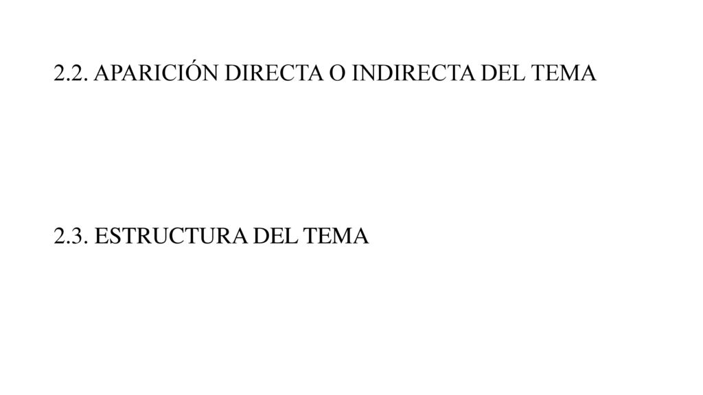 2.2. APARICIÓN DIRECTA O INDIRECTA DEL TEMA 2.3. ESTRUCTURA DEL TEMA