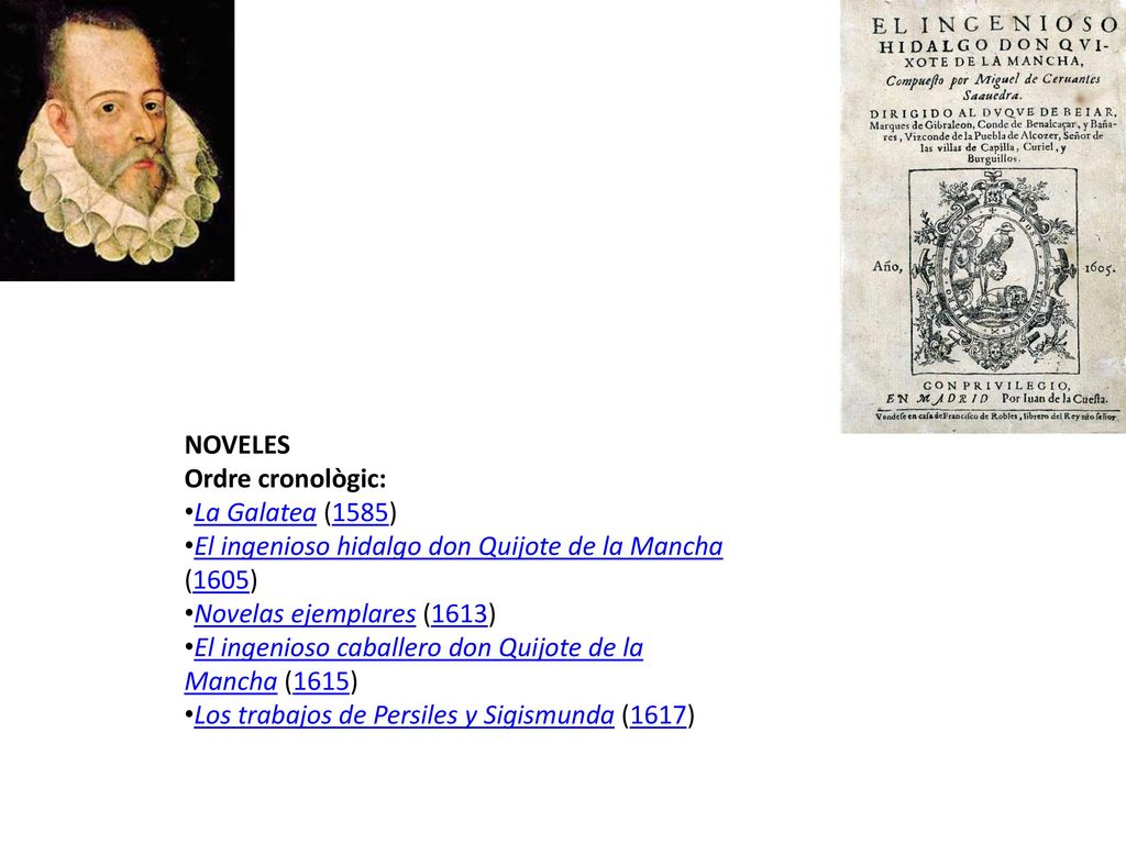 NOVELES Ordre cronològic: La Galatea (1585) El ingenioso hidalgo don Quijote de la Mancha (1605) Novelas ejemplares (1613)