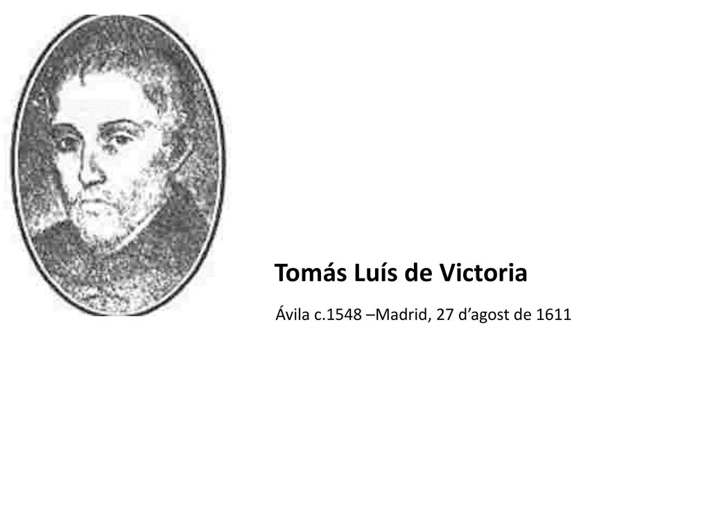 Tomás Luís de Victoria Ávila c.1548 –Madrid, 27 d’agost de 1611
