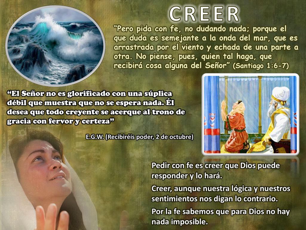 CREER Pedir con fe es creer que Dios puede responder y lo hará.
