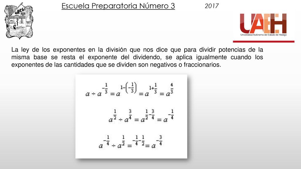 La ley de los exponentes en la división que nos dice que para dividir potencias de la misma base se resta el exponente del dividendo, se aplica igualmente cuando los exponentes de las cantidades que se dividen son negativos o fraccionarios.