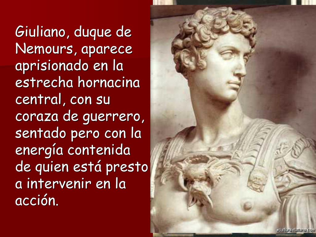 Giuliano, duque de Nemours, aparece aprisionado en la estrecha hornacina central, con su coraza de guerrero, sentado pero con la energía contenida de quien está presto a intervenir en la acción.