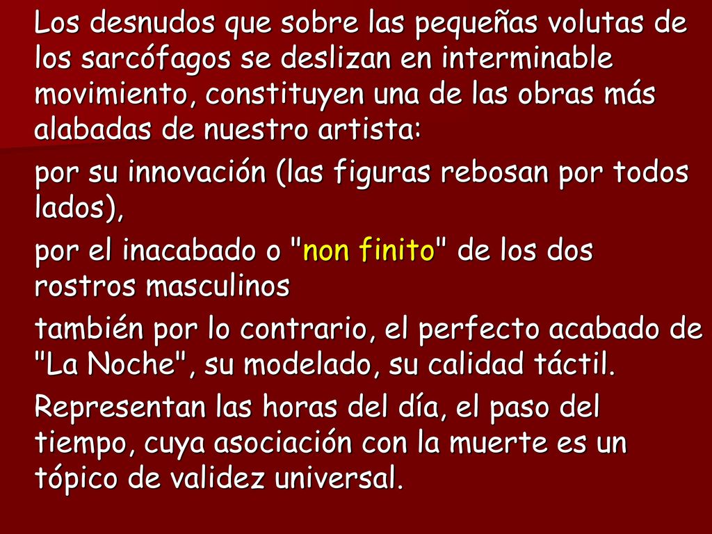 Los desnudos que sobre las pequeñas volutas de los sarcófagos se deslizan en interminable movimiento, constituyen una de las obras más alabadas de nuestro artista: