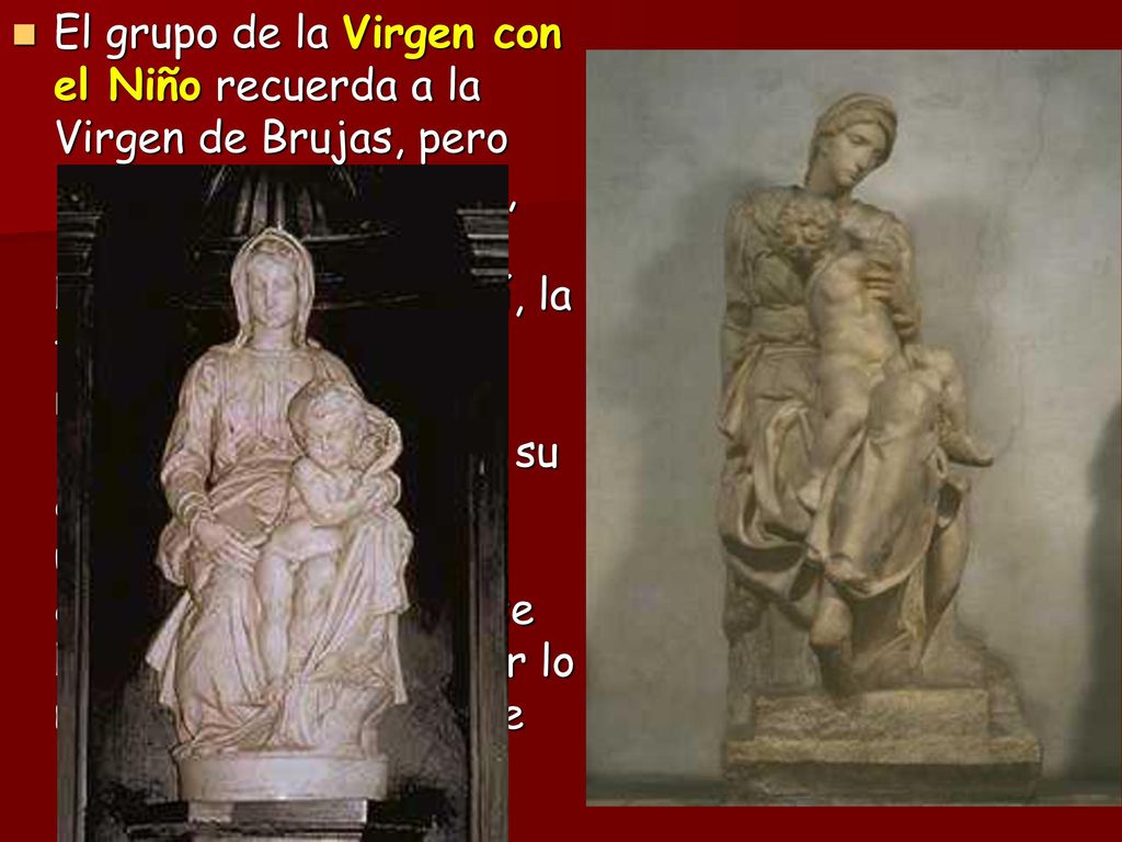 El grupo de la Virgen con el Niño recuerda a la Virgen de Brujas, pero los giros, las torsiones, los cambios de eje, se han acentuado.