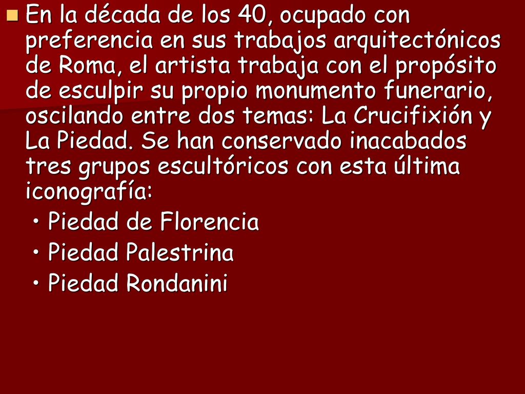 En la década de los 40, ocupado con preferencia en sus trabajos arquitectónicos de Roma, el artista trabaja con el propósito de esculpir su propio monumento funerario, oscilando entre dos temas: La Crucifixión y La Piedad. Se han conservado inacabados tres grupos escultóricos con esta última iconografía:
