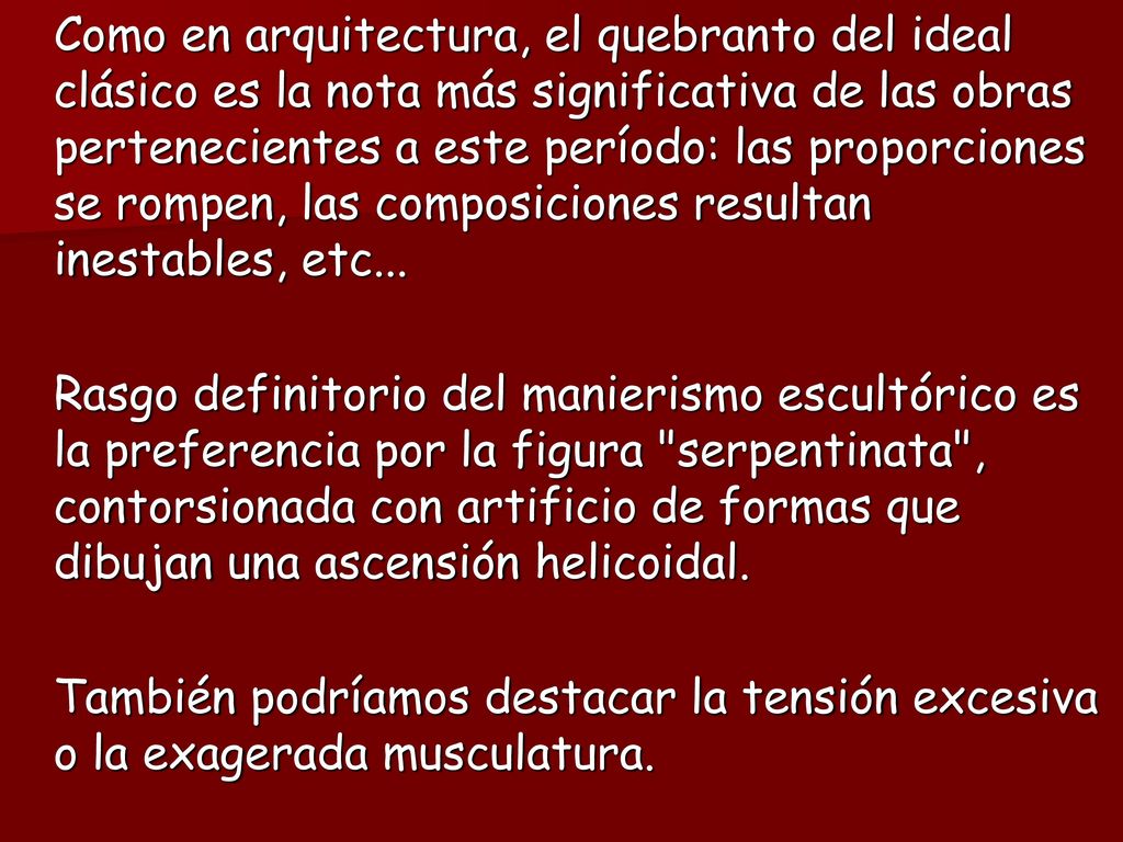 Como en arquitectura, el quebranto del ideal clásico es la nota más significativa de las obras pertenecientes a este período: las proporciones se rompen, las composiciones resultan inestables, etc...