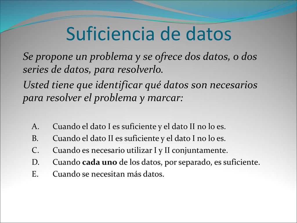 Suficiencia de datos Se propone un problema y se ofrece dos datos, o dos series de datos, para resolverlo.