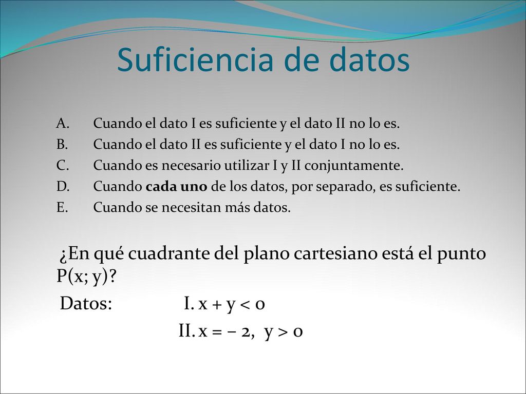 Suficiencia de datos A. Cuando el dato I es suficiente y el dato II no lo es. B. Cuando el dato II es suficiente y el dato I no lo es.