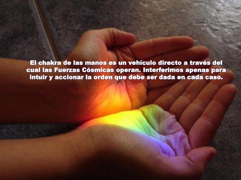 El chakra de las manos es un vehículo directo a través del cual las Fuerzas Cósmicas operan.