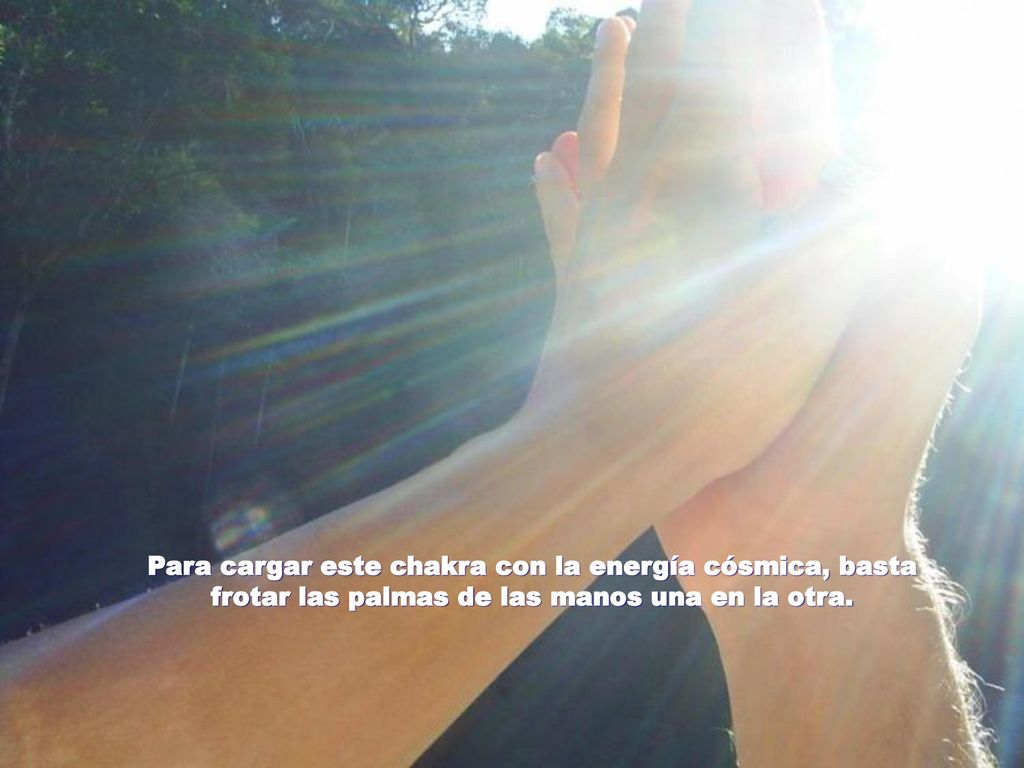 Para cargar este chakra con la energía cósmica, basta frotar las palmas de las manos una en la otra.