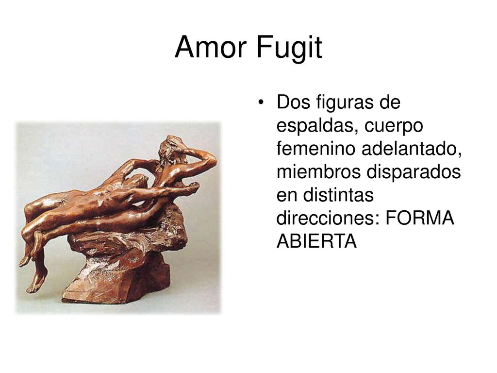 Amor Fugit Dos figuras de espaldas, cuerpo femenino adelantado, miembros disparados en distintas direcciones: FORMA ABIERTA.
