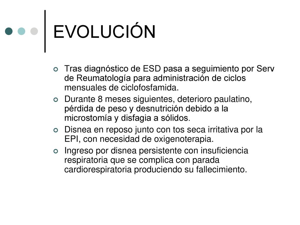 EVOLUCIÓN Tras diagnóstico de ESD pasa a seguimiento por Serv de Reumatología para administración de ciclos mensuales de ciclofosfamida.