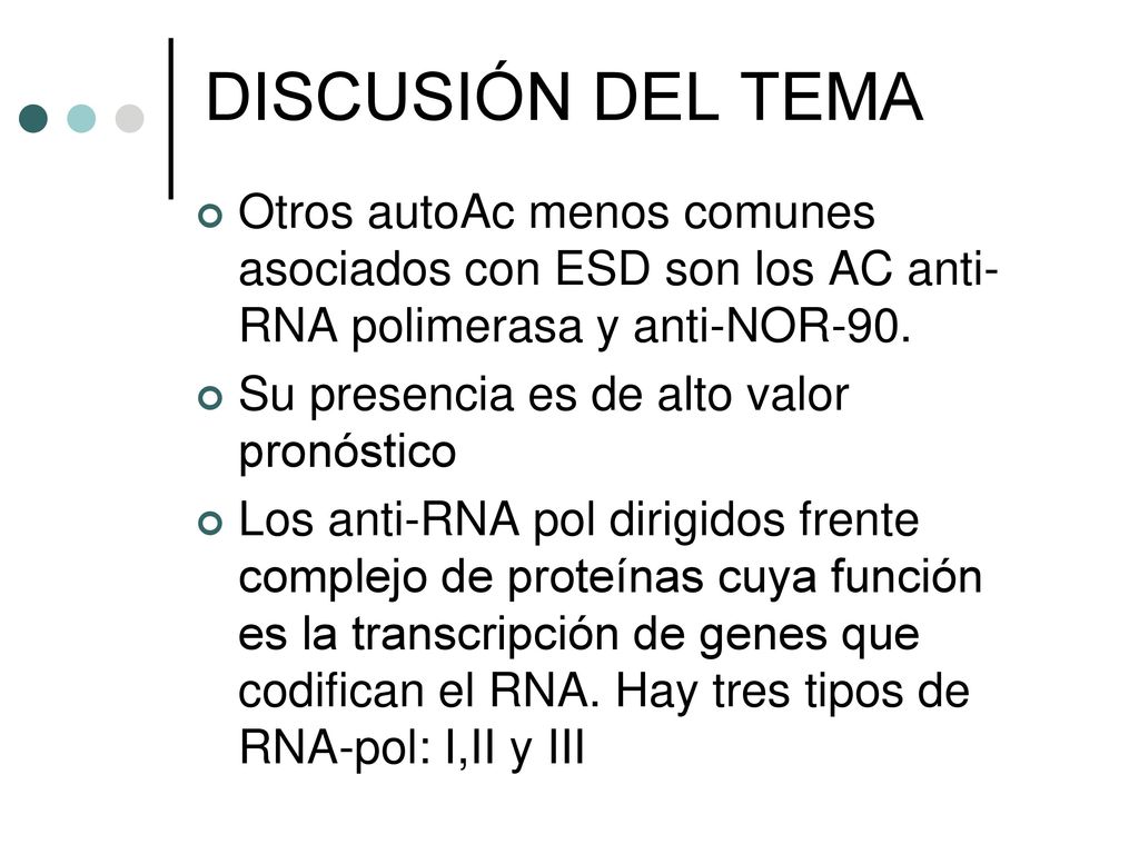 DISCUSIÓN DEL TEMA Otros autoAc menos comunes asociados con ESD son los AC anti-RNA polimerasa y anti-NOR-90.
