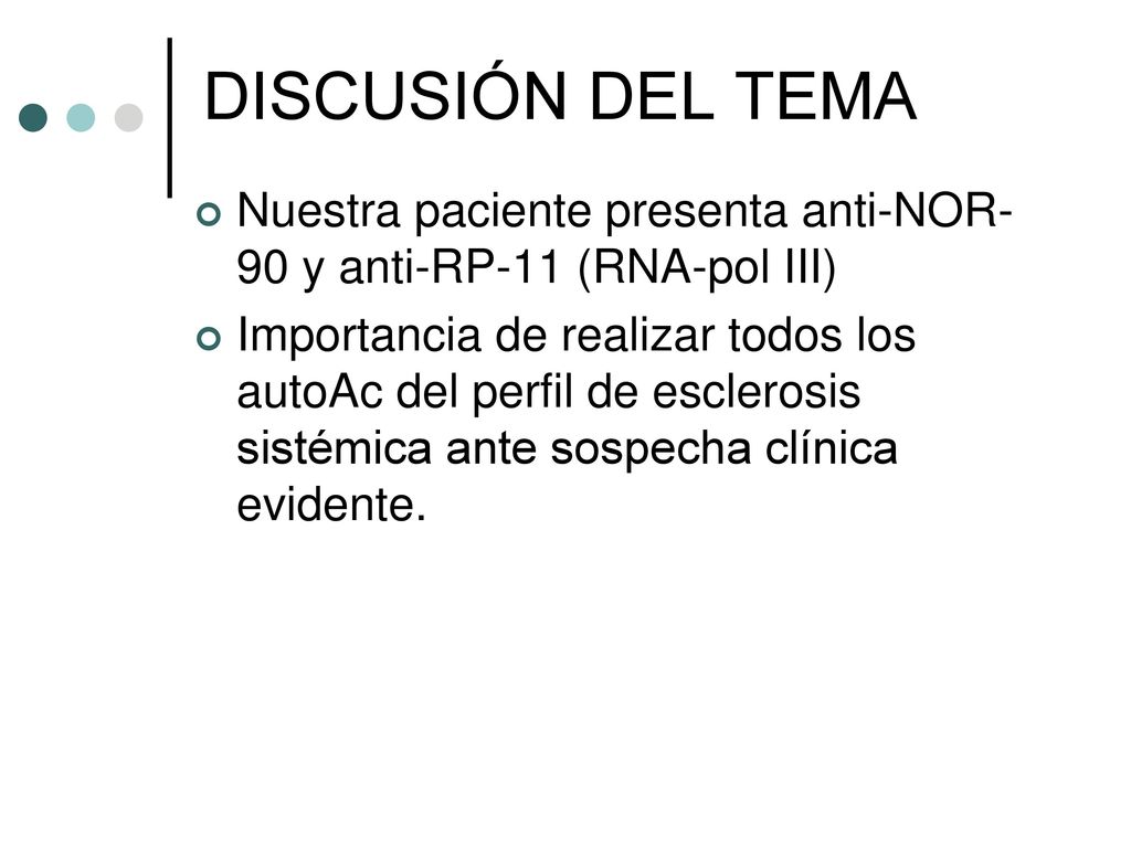 DISCUSIÓN DEL TEMA Nuestra paciente presenta anti-NOR-90 y anti-RP-11 (RNA-pol III)