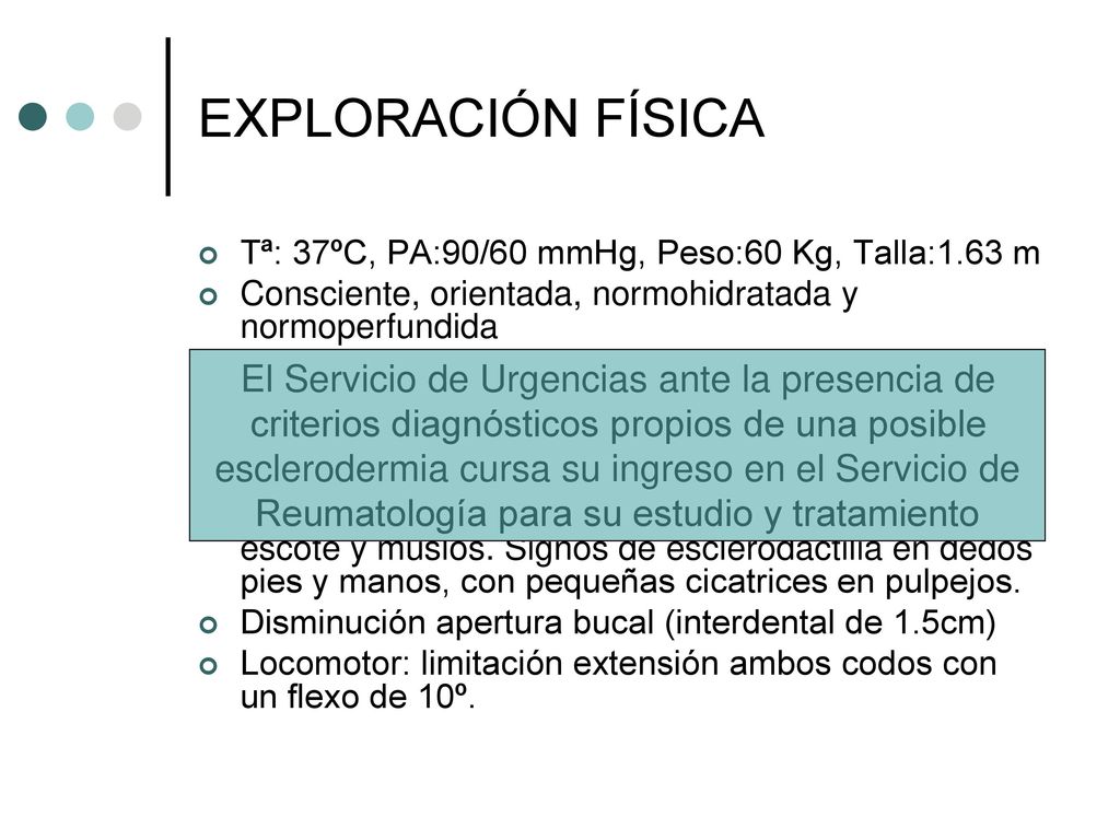 EXPLORACIÓN FÍSICA Tª: 37ºC, PA:90/60 mmHg, Peso:60 Kg, Talla:1.63 m. Consciente, orientada, normohidratada y normoperfundida.