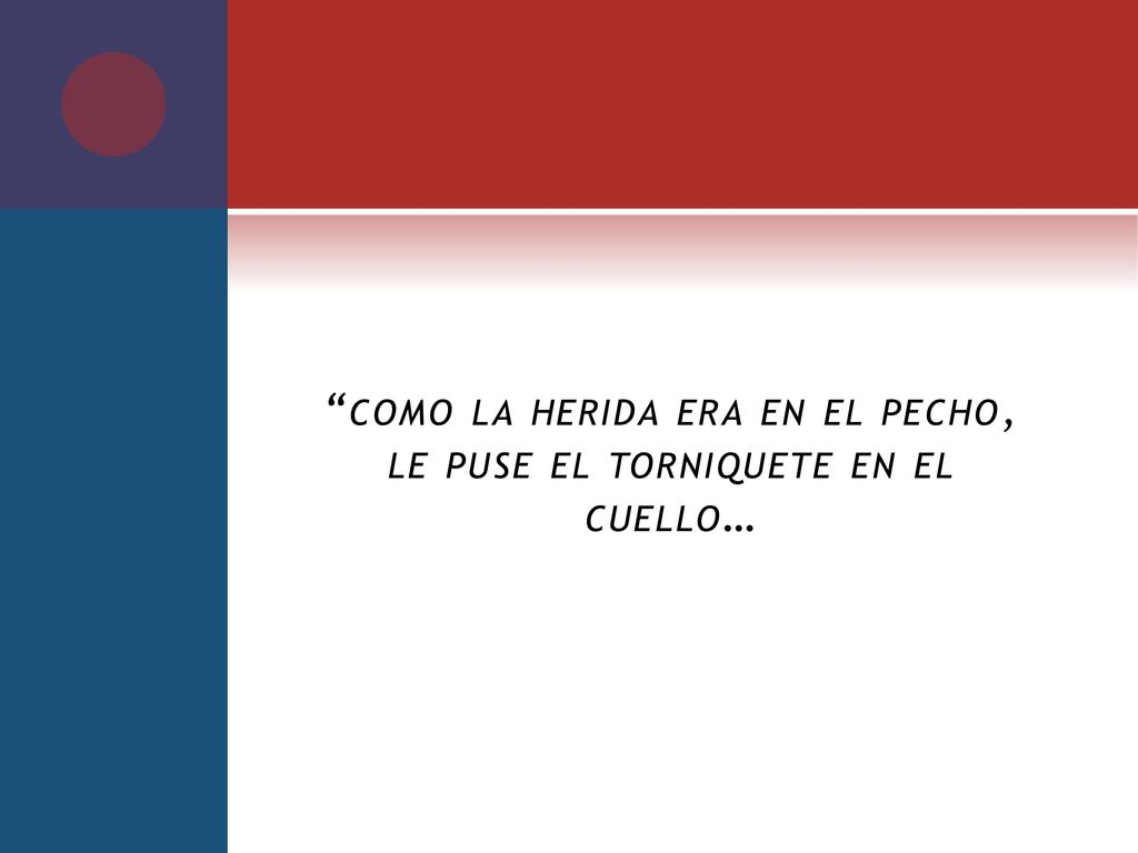 como la herida era en el pecho, le puse el torniquete en el cuello…