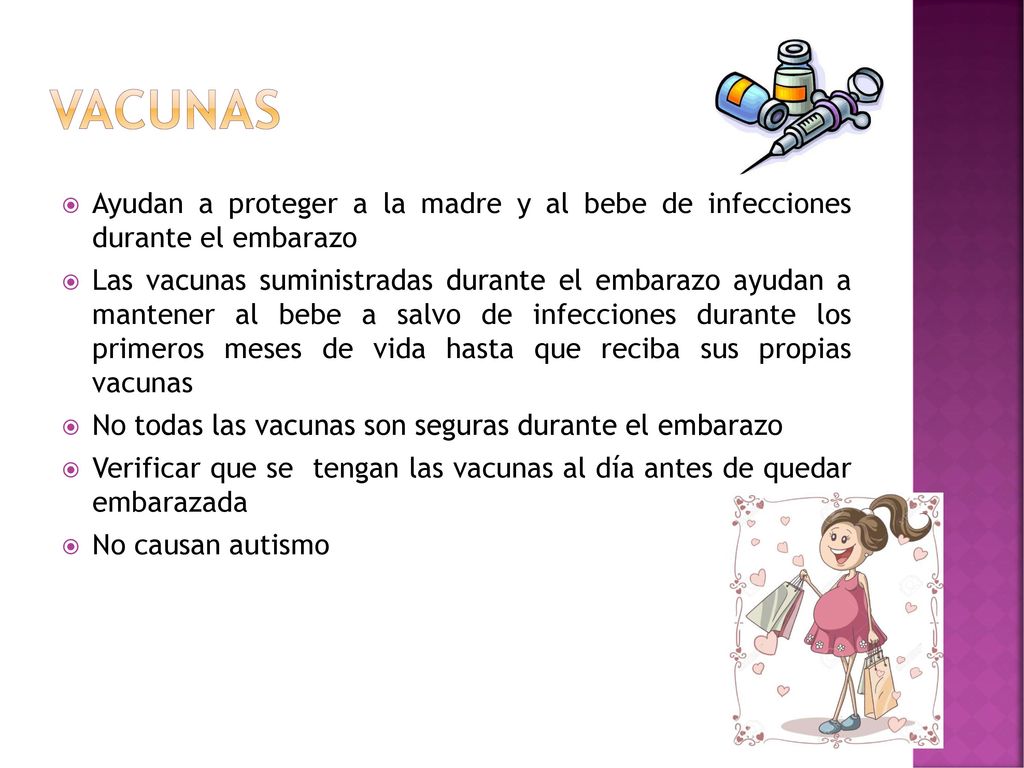 VACUNAS Ayudan a proteger a la madre y al bebe de infecciones durante el embarazo.