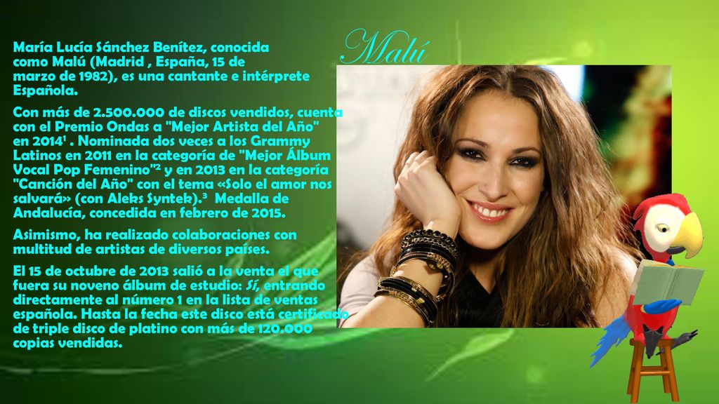Malú María Lucía Sánchez Benítez, conocida como Malú (Madrid , España, 15 de marzo de 1982), es una cantante e intérprete Española.