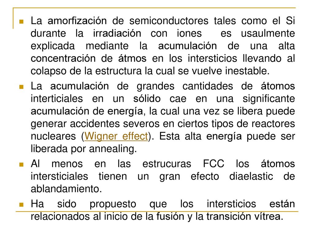 La amorfización de semiconductores tales como el Si durante la irradiación con iones es usaulmente explicada mediante la acumulación de una alta concentración de átmos en los intersticios llevando al colapso de la estructura la cual se vuelve inestable.