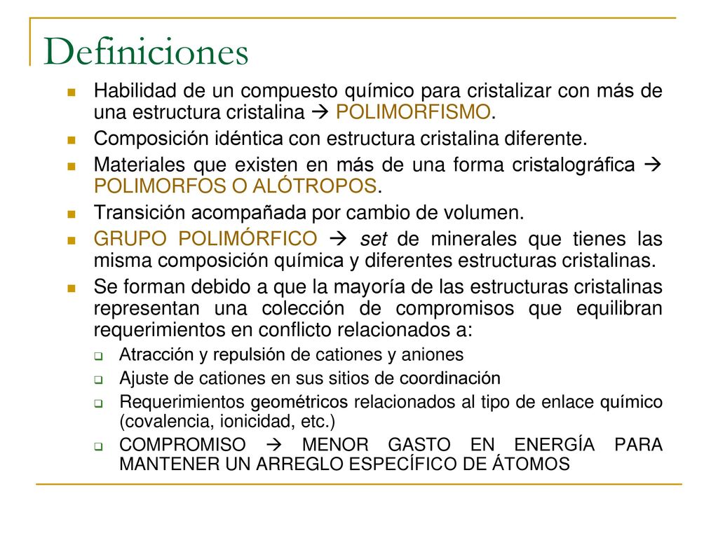 Definiciones Habilidad de un compuesto químico para cristalizar con más de una estructura cristalina  POLIMORFISMO.